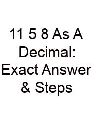 11 5 8 As A Decimal: Exact Answer & Steps