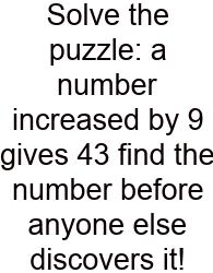 Solve The Puzzle: A Number Increased By 9 Gives 43 Find The Number Before Anyone Else Discovers It!