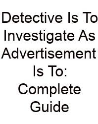 Detective Is To Investigate As Advertisement Is To: Complete Guide