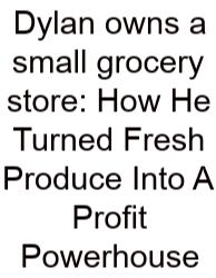 Dylan Owns A Small Grocery Store: How He Turned Fresh Produce Into A Profit Powerhouse