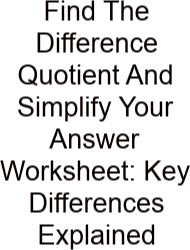 Find The Difference Quotient And Simplify Your Answer Worksheet: Key Differences Explained