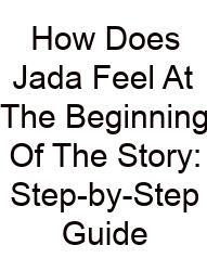 How Does Jada Feel At The Beginning Of The Story: Step-by-Step Guide