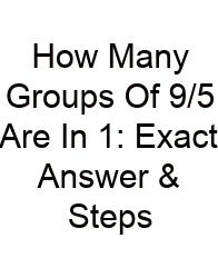 How Many Groups Of 9/5 Are In 1: Exact Answer & Steps