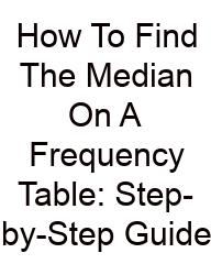 How To Find The Median On A Frequency Table: Step-by-Step Guide