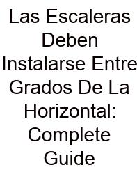 Las Escaleras Deben Instalarse Entre Grados De La Horizontal: Complete Guide