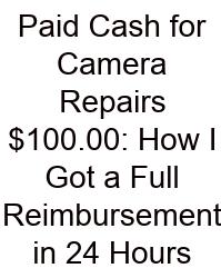 Paid Cash For Camera Repairs $100.00: How I Got A Full Reimbursement In 24 Hours