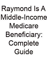 Raymond Is A Middle-Income Medicare Beneficiary: Complete Guide