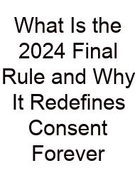 What Is The 2024 Final Rule And Why It Redefines Consent Forever