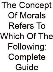 The Concept Of Morals Refers To Which Of The Following: Complete Guide