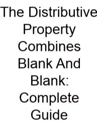 The Distributive Property Combines Blank And Blank: Complete Guide