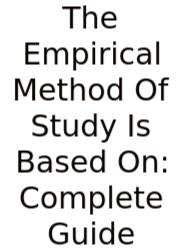 The Empirical Method Of Study Is Based On: Complete Guide