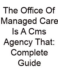 The Office Of Managed Care Is A Cms Agency That: Complete Guide