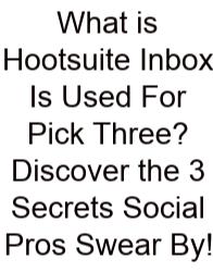 What Is Hootsuite Inbox Is Used For Pick Three? Discover The 3 Secrets Social Pros Swear By!