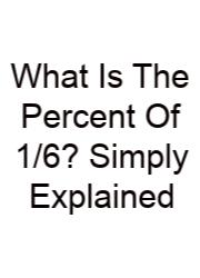 What Is The Percent Of 1/6? Simply Explained