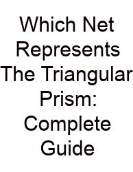 Which Net Represents The Triangular Prism: Complete Guide