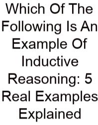 Which Of The Following Is An Example Of Inductive Reasoning: 5 Real Examples Explained