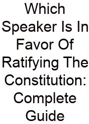 Which Speaker Is In Favor Of Ratifying The Constitution: Complete Guide