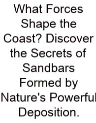 What Forces Shape The Coast? Discover The Secrets Of Sandbars Formed By Nature's Powerful Deposition.